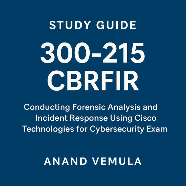 Study Guide 300-215 CBRFIR Conducting Forensic Analysis and Incident Response Using Cisco Technologies for Cybersecurity Exam