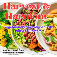 Harvest & Harmony: Vegetarian Recipes Aligned with Nature's Rhythm