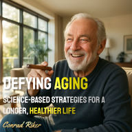 Defying Aging: Science-Based Strategies for a Longer, Healthier Life