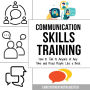 Communication Skills Training: How to Talk to Anyone at Any Time and Read People Like a Book