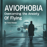 Aviophobia: Overcoming the Anxiety of Flying