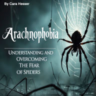 Arachnophobia: Understanding and Overcoming the Fear of Spiders