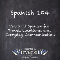 Spanish 104: Practical Spanish for Travel, Locations, and Everyday Communication