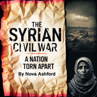 The Syrian Civil War: A Nation Torn Apart
