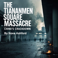 The Tiananmen Square Massacre: China's Crackdown