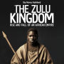 The Zulu Kingdom: Rise and Fall of an African Empire