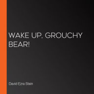 Wake Up, Grouchy Bear!