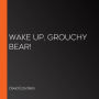 Wake Up, Grouchy Bear!