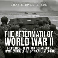 The Aftermath of World War II: The Political, Legal, and Technological Ramifications of History's Deadliest Conflict