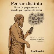 Pensar distinto: el arte de preguntar en un mundo que responde sin pensar