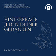 Hinterfrage Jeden Deiner Gedanken: Wie du mentale Illusionen durchbrichst, die Realität neu bewertest und mit Klarheit lebst