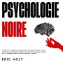 Psychologie noire: Maîtrisez la manipulation humaine grâce au contrôle mental, à la PNL secrète et à la persuasion subliminale, et apprenez à analyser les gens avec le langage corporel, la lecture rapide et l'hypnose.