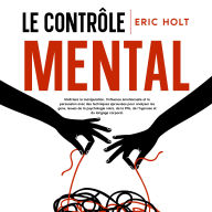 Le contrôle mental: Maîtrisez la manipulation, l'influence émotionnelle et la persuasion avec des techniques éprouvées pour analyser les gens, issues de la psychologie noire, de la PNL, de l'hypnose et du langage corporel.