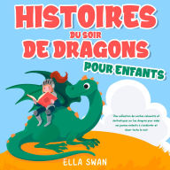 Histoires du soir de dragons pour enfants: Une collection de contes relaxants et fantastiques sur les dragons pour aider vos jeunes enfants à s'endormir et rêver toute la nuit.
