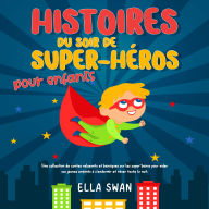 Histoires du soir de super-héros pour enfants: Une collection de contes relaxants et héroïques sur les super-héros pour aider vos jeunes enfants à s'endormir et rêver toute la nuit.