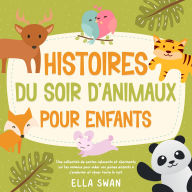 Histoires du soir d'animaux pour enfants: Une collection de contes relaxants et charmants sur les animaux pour aider vos jeunes enfants à s'endormir et rêver toute la nuit.