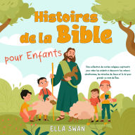 Histoires de la Bible pour enfants: Une collection de contes religieux captivants pour aider les enfants à découvrir les valeurs chrétiennes, les miracles de Jésus et la foi pour grandir au nom de Dieu.