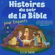 Histoires du soir de la Bible pour enfants: Une collection d'histoires bibliques apaisantes pour aider vos enfants à s'endormir en découvrant les valeurs chrétiennes fondamentales, et rêver paisiblement toute la nuit.