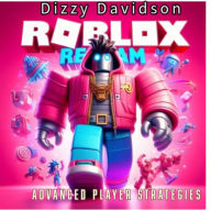 Roblox Realm: Advanced Player Strategies: Pro-Level Play Tactics, Game-Breaking Tips & Insider Secrets for Serious Roblox Players