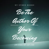 Be The Author Of Your Becoming: Life Is Built, Not Just Lived