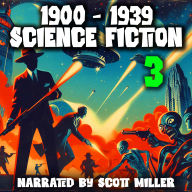 1900 - 1939 Science Fiction 3 - 13 Classic Science Fiction Short Stories by Jack London, H. P. Lovecraft, EE Doc Smith, Clark Ashton Smith, Paul Ernst and many more: Cosmic Horrors, Mechanical Men, and Doomed Inventions from 1900-1939