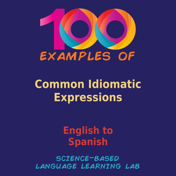 100 Examples of Common Idiomatic Expressions: English to Spanish