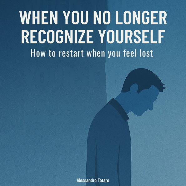 When you no longer recognize yourself: How to restart when you feel lost
