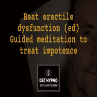 Beat erectile dysfunction (ed) guided meditation to treat impotence - A guided meditation - DST Hypno with Stu Newman
