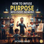 How to Infuse Purpose Into Every Moment: Your Daily Dose of Greatness