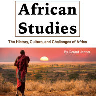 African Studies: The History, Culture, and Challenges of Africa