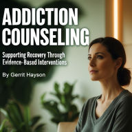 Addiction Counseling: Supporting Recovery Through Evidence-Based Interventions