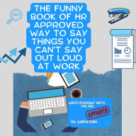 The Funny Book of HR Approved Way To Say Things You Can't Say Out Loud At Work