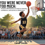 You Were Never Too Much: Positive Affirmations to Embrace Identity, Confidence, and Worth as a Black Teen