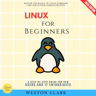 Linux for Beginners:: Master the Basics of Linux Command Line and System Administration (A Step-by-Step Guide for New Users and IT Enthusiasts)