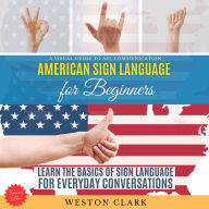 American Sign Language for Beginners:: A Visual Guide to ASL Communication (Learn the Basics of Sign Language for Everyday Conversations)