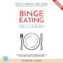 Binge Eating Recovery:: How to Break Free from Emotional and Compulsive Overeating (Proven Strategies for Regaining Control and Building a Healthy Relationship with Food)