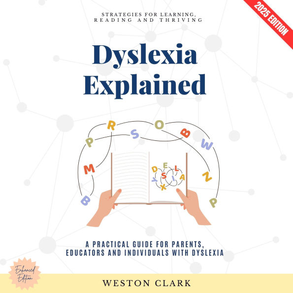 Dyslexia Explained:: Strategies for Learning, Reading, and Thriving (A Practical Guide for Parents, Educators, and Individuals with Dyslexia)