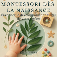 Montessori dès la naissance: Favoriser le développement naturel de votre enfant