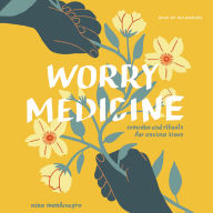 Worry Medicine: Remedies and Rituals for Anxious Times