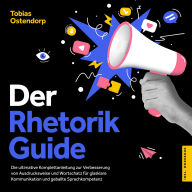 Der Rhetorik Guide: Die ultimative Komplettanleitung zur Verbesserung von Ausdrucksweise und Wortschatz für glasklare Kommunikation und geballte Sprachkompetenz - inkl. Workbook