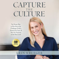 Capture the Culture: The Proven Plan to Rise Above the Challenges, Build a Powerhouse Team, & Take Your Business to the Next Level