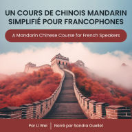 Un Cours de Chinois Mandarin Simplifié pour Francophones: A Mandarin Chinese Course for French Speakers