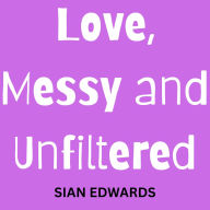 Love, Messy and Unfiltered
