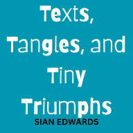 Texts, Tangles, and Tiny Triumphs
