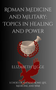Roman Medicine and Military: Topics in Healing and Power