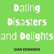 Dating Disasters and Delights