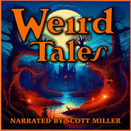 Weird Tales - 18 Lost Sci-Fi Short Stories Published in Weird Tales Magazine from the 1800s, 1920s, 30s, 40s and 50s: Haunting Visions and Strange Worlds from Lovecraft, Poe, Howard, and More