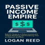 Passive Income Empire: Build 6+ Streams of Online Income with Affiliate Marketing, Self-Publishing, Print on Demand, and More