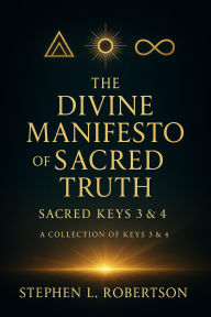 The Divine Manifesto of Sacred Truth: Sacred Keys 3 & 4