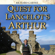 Quest for Lancelot's Arthur: Researching Lancelot's Grail by Touring King Arthur's Britain